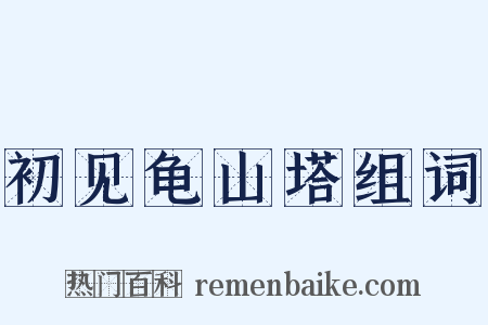 初见龟山塔组词是什么意思的图片